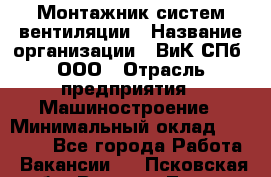 Монтажник систем вентиляции › Название организации ­ ВиК СПб, ООО › Отрасль предприятия ­ Машиностроение › Минимальный оклад ­ 45 000 - Все города Работа » Вакансии   . Псковская обл.,Великие Луки г.